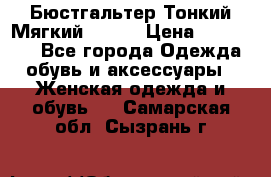  Бюстгальтер Тонкий Мягкий Racer › Цена ­ 151-166 - Все города Одежда, обувь и аксессуары » Женская одежда и обувь   . Самарская обл.,Сызрань г.